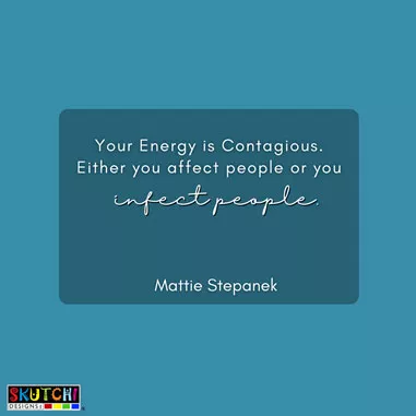 A teamwork quote that says "Your energy is contagious. Either you affect people or you infect people".